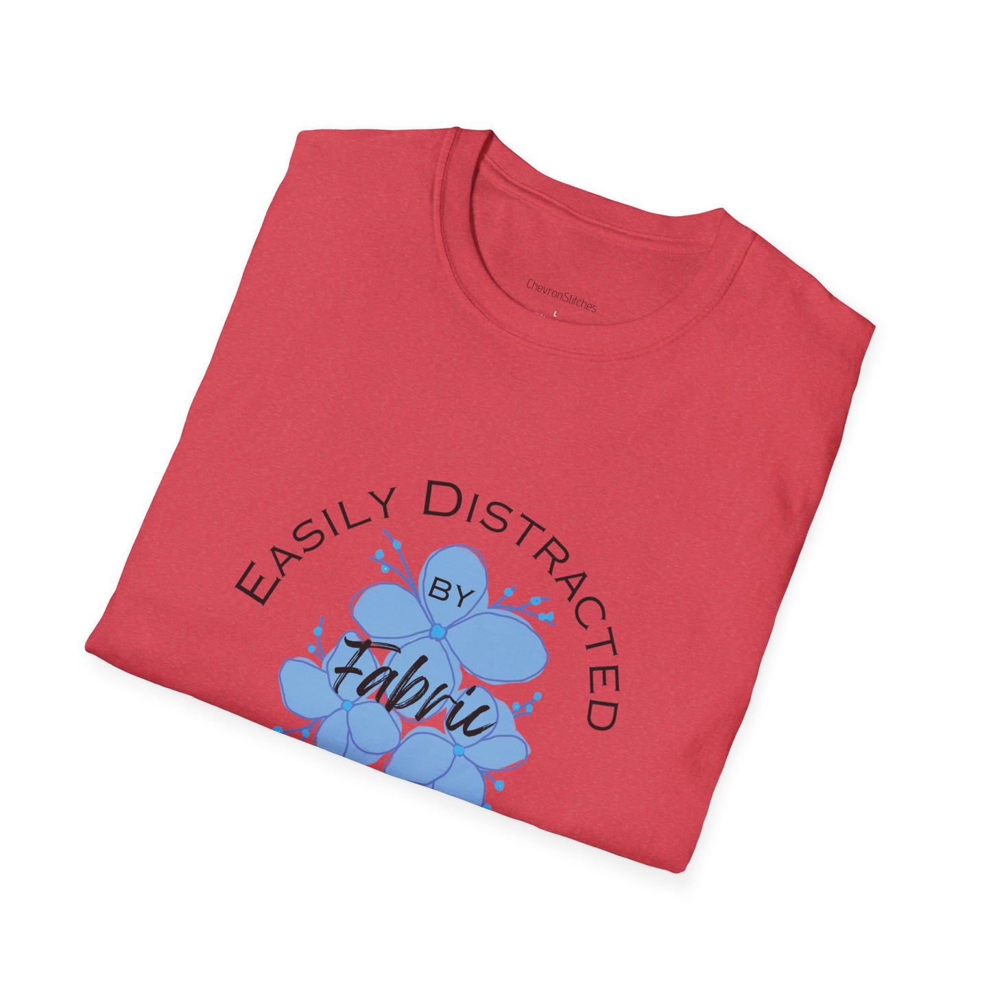 Easily Distracted by Fabric Unisex Softstyle T-Shirt - Perfect Gift for Sewists, Crafters, Quilters, Stitchers