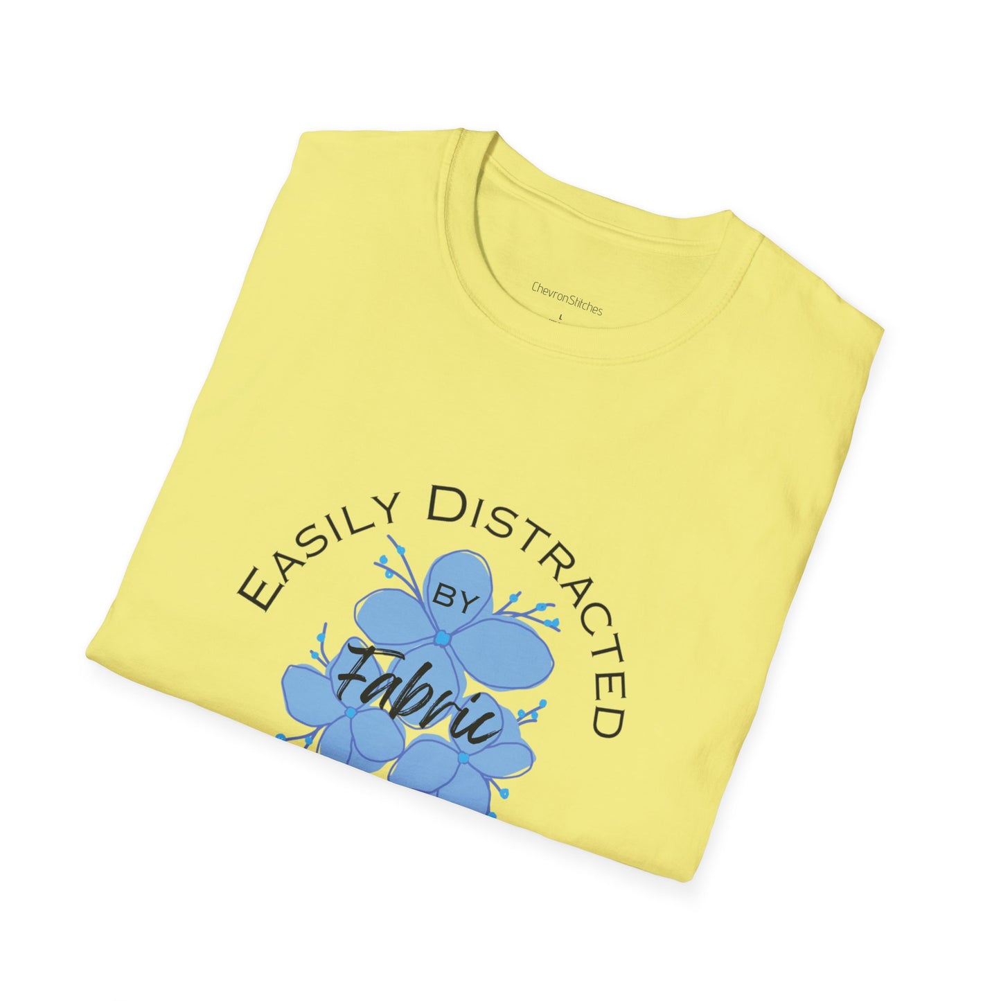 Easily Distracted by Fabric Unisex Softstyle T-Shirt - Perfect Gift for Sewists, Crafters, Quilters, Stitchers