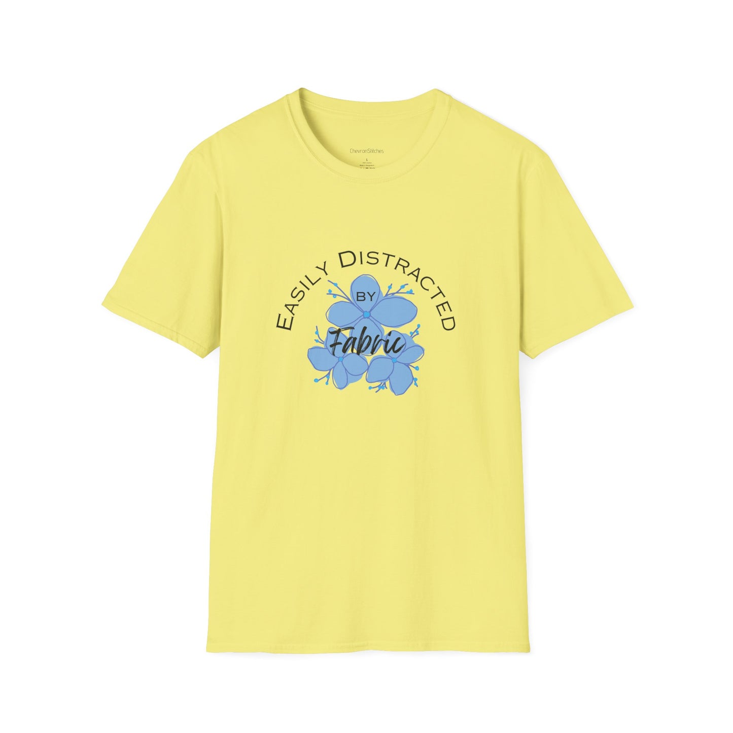 Easily Distracted by Fabric Unisex Softstyle T-Shirt - Perfect Gift for Sewists, Crafters, Quilters, Stitchers