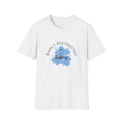 Easily Distracted by Fabric Unisex Softstyle T-Shirt - Perfect Gift for Sewists, Crafters, Quilters, Stitchers