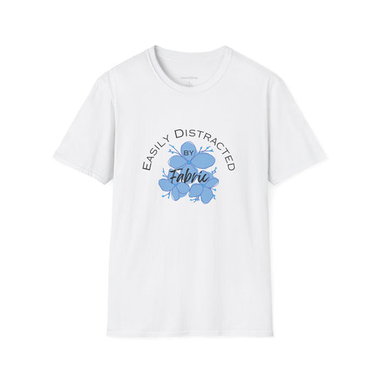 Easily Distracted by Fabric Unisex Softstyle T-Shirt - Perfect Gift for Sewists, Crafters, Quilters, Stitchers