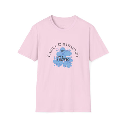 Easily Distracted by Fabric Unisex Softstyle T-Shirt - Perfect Gift for Sewists, Crafters, Quilters, Stitchers