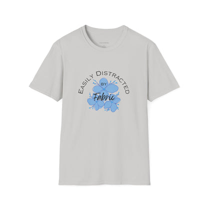 Easily Distracted by Fabric Unisex Softstyle T-Shirt - Perfect Gift for Sewists, Crafters, Quilters, Stitchers