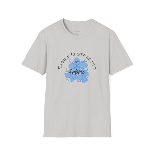 Easily Distracted by Fabric Unisex Softstyle T-Shirt - Perfect Gift for Sewists, Crafters, Quilters, Stitchers